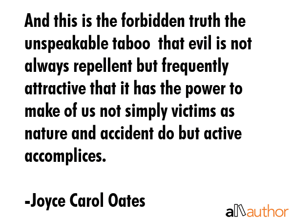 And this is the forbidden truth the unspeakable taboo  that evil is not always repellent but... - Joyce Carol Oates Quote GIF