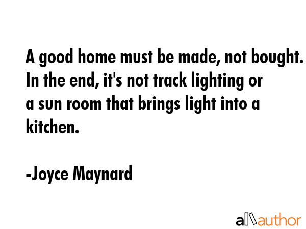 A good home must be made, not bought. In the end, it\