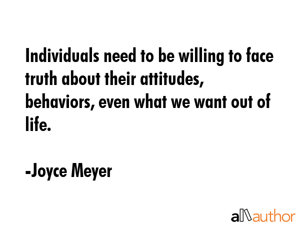 Individuals need to be willing to face truth about their attitudes, behaviors, even what we want... - Joyce Meyer Quote GIF