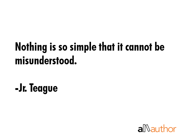 Nothing is so simple that it cannot be misunderstood. - Jr. Teague Quote GIF