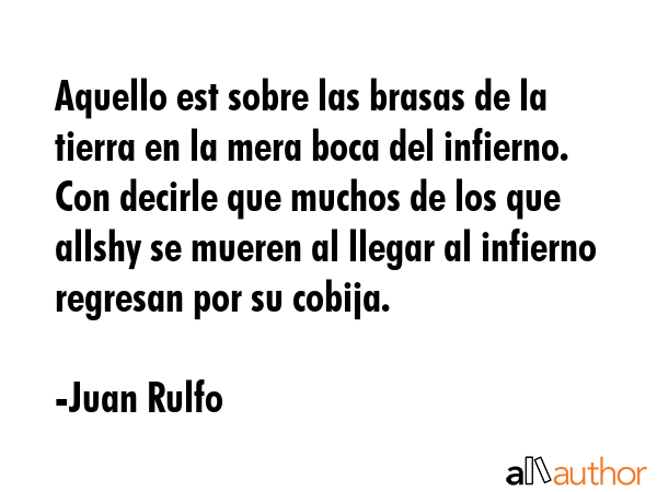 Aquello est sobre las brasas de la tierra en la mera boca del infierno. Con decirle que muchos de... - Juan Rulfo Quote GIF