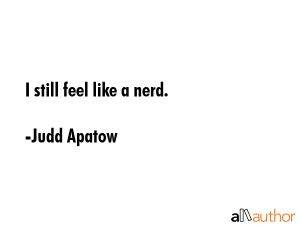 I still feel like a nerd. - Judd Apatow Quote GIF