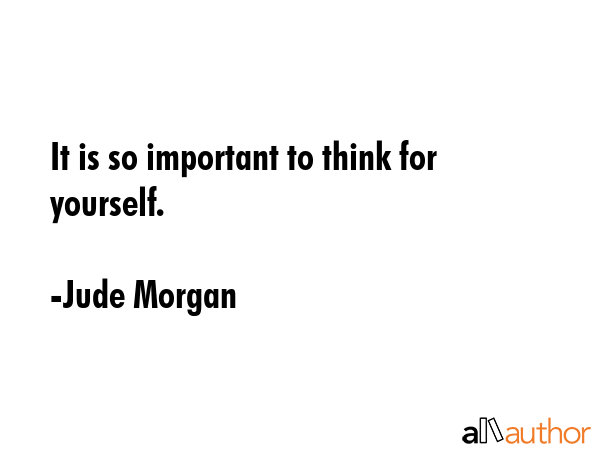 It is so important to think for yourself. - Jude Morgan Quote GIF