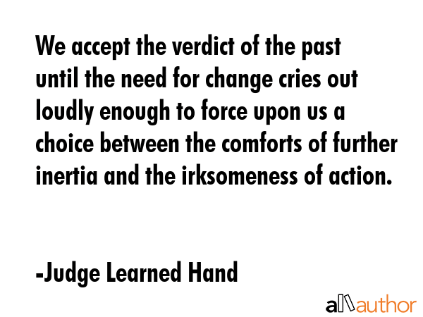 We accept the verdict of the past until the need for change cries out loudly enough to force upon... - Judge Learned Hand Quote GIF