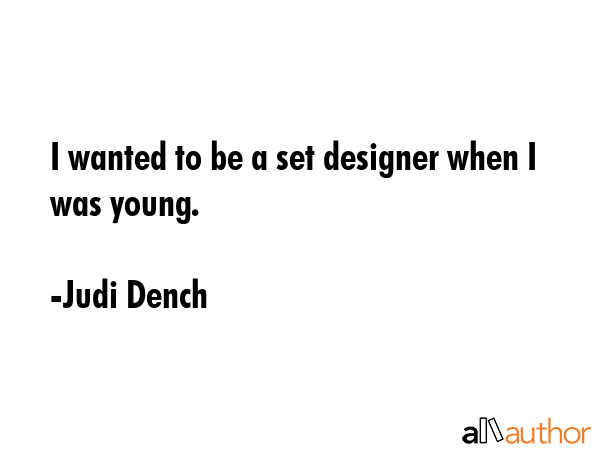 I wanted to be a set designer when I was young. - Judi Dench Quote GIF