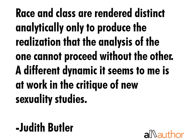 Race and class are rendered distinct analytically only to produce the realization that the analysis... - Judith Butler Quote GIF