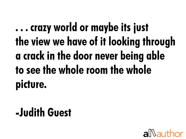 . . . crazy world or maybe its just the view we have of it looking through a crack in the door... - Judith Guest Quote GIF