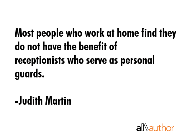 Most people who work at home find they do not have the benefit of receptionists who serve as... - Judith Martin Quote GIF