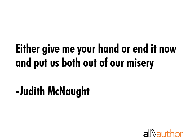 Either give me your hand or end it now and put us both out of our misery - Judith McNaught Quote GIF