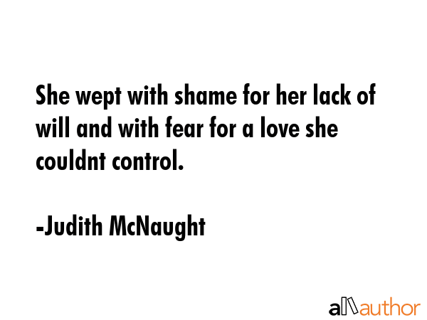 She wept with shame for her lack of will and with fear for a love she couldnt control. - Judith McNaught Quote GIF