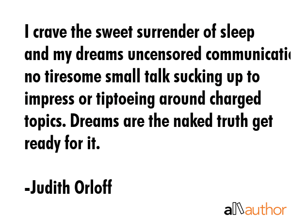 I crave the sweet surrender of sleep and my dreams uncensored communication no tiresome small talk... - Judith Orloff Quote GIF