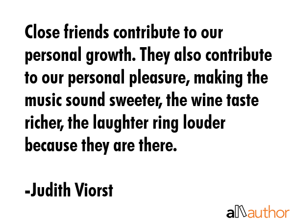 Close friends contribute to our personal growth. They also contribute to our personal pleasure,... - Judith Viorst Quote GIF