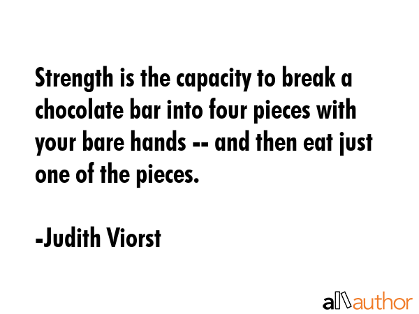 Strength is the capacity to break a chocolate bar into four pieces with your bare hands -- and then... - Judith Viorst Quote GIF