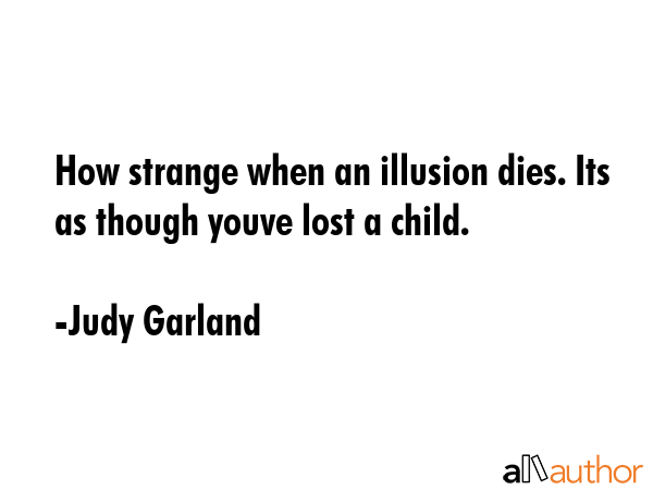 How strange when an illusion dies. Its as though youve lost a child. - Judy Garland Quote GIF