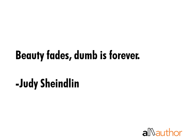 Beauty fades, dumb is forever. - Judy Sheindlin Quote GIF
