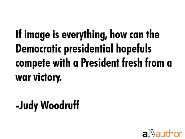 If image is everything, how can the Democratic presidential hopefuls compete with a President fresh... - Judy Woodruff Quote GIF