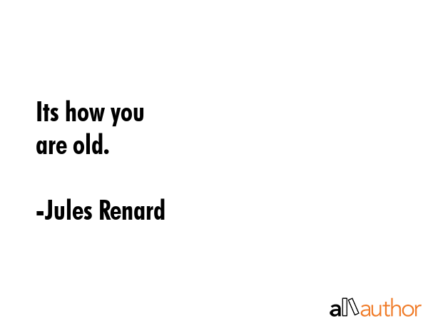 It`s not how old you are, it`s how you are old. - Jules Renard Quote GIF