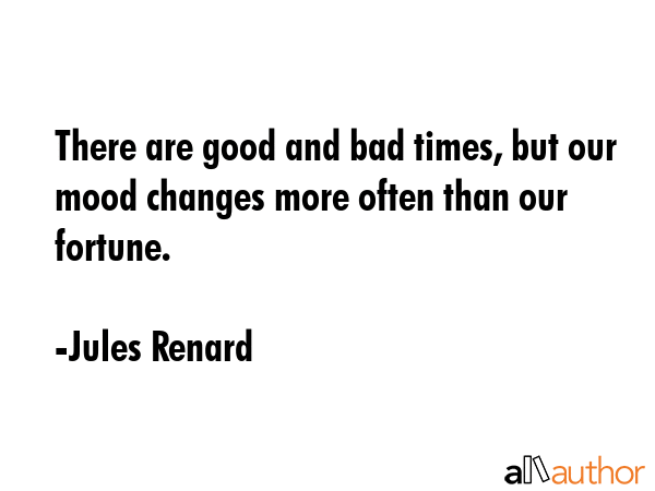 There are good and bad times, but our mood changes more often than our fortune. - Jules Renard Quote GIF