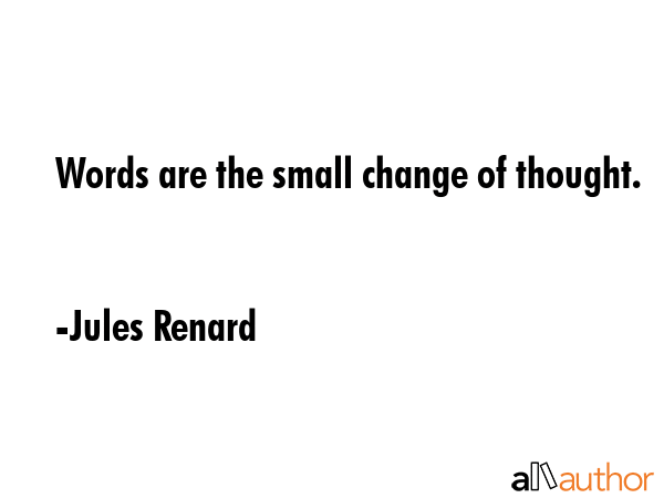 Words are the small change of thought. - Jules Renard Quote GIF