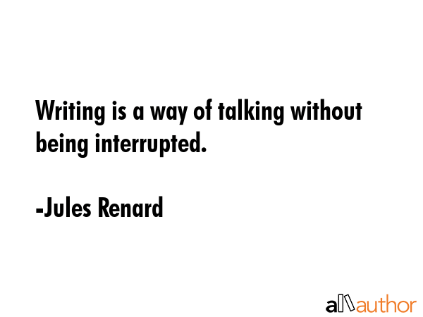Writing is a way of talking without being interrupted. - Jules Renard Quote GIF