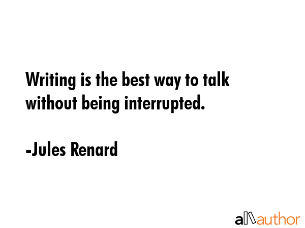 Writing is the best way to talk without being interrupted. - Jules Renard Quote GIF