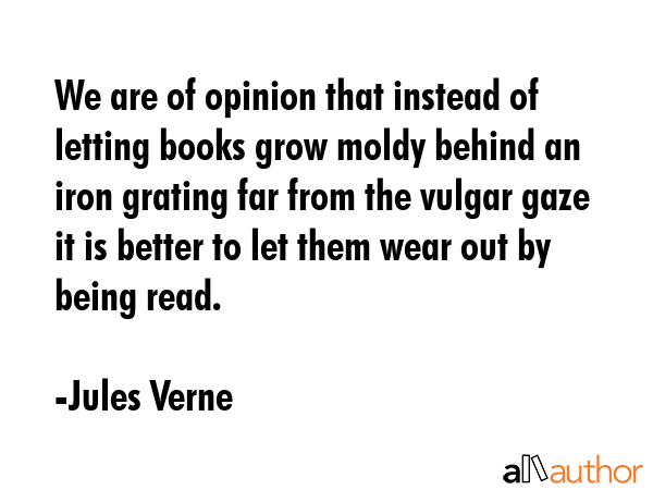 We are of opinion that instead of letting books grow moldy behind an iron grating far from the... - Jules Verne Quote GIF