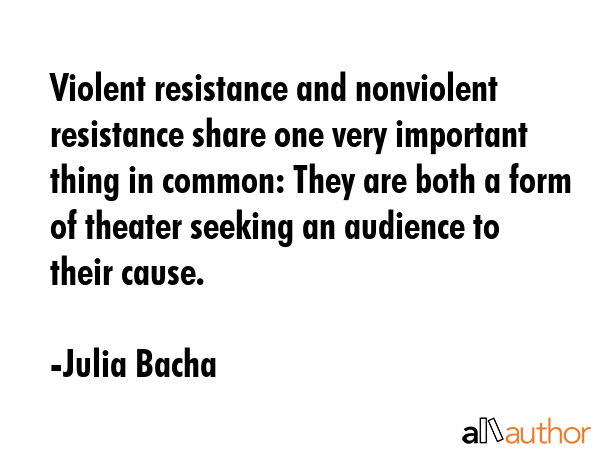 Violent resistance and nonviolent resistance share one very important thing in common: They are... - Julia Bacha Quote GIF
