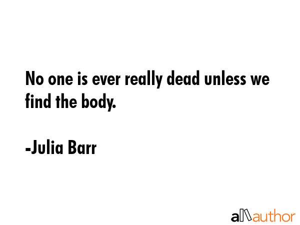 No one is ever really dead unless we find the body. - Julia Barr Quote GIF