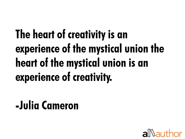 The heart of creativity is an experience of the mystical union the heart of the mystical union is... - Julia Cameron Quote GIF