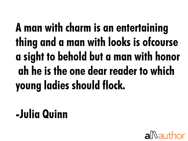 A man with charm is an entertaining thing and a man with looks is ofcourse a sight to behold but a... - Julia Quinn Quote GIF