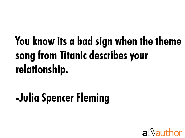 You know its a bad sign when the theme song from Titanic describes your relationship. - Julia Spencer Fleming Quote GIF