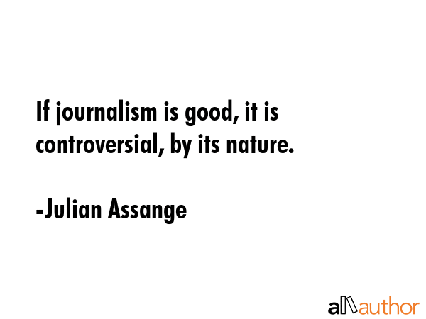 If journalism is good, it is controversial, by its nature. - Julian Assange Quote GIF