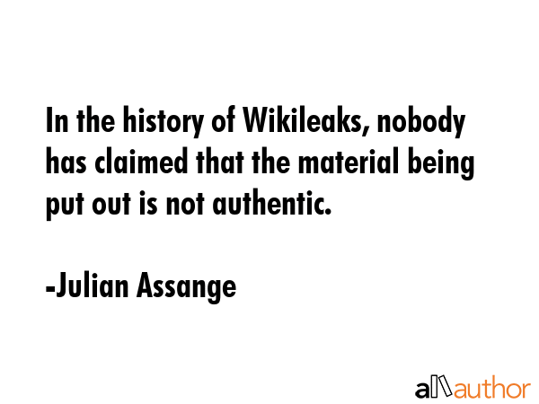 In the history of Wikileaks, nobody has claimed that the material being put out is not authentic. - Julian Assange Quote GIF