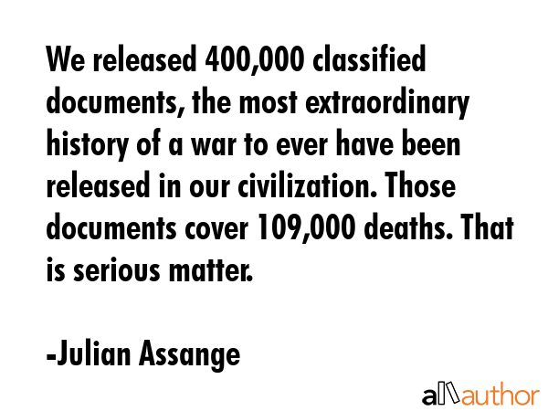 We released 400,000 classified documents, the most extraordinary history of a war to ever have been... - Julian Assange Quote GIF