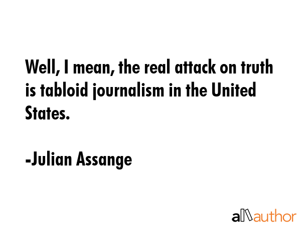 Well, I mean, the real attack on truth is tabloid journalism in the United States. - Julian Assange Quote GIF