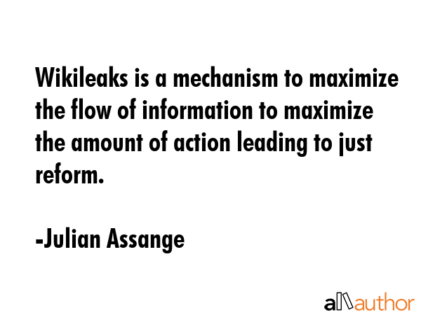 Wikileaks is a mechanism to maximize the flow of information to maximize the amount of action... - Julian Assange Quote GIF