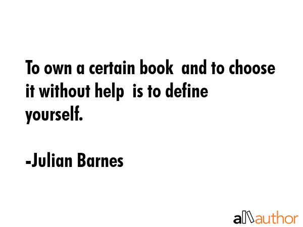 To own a certain book  and to choose it without help  is to define yourself. - Julian Barnes Quote GIF