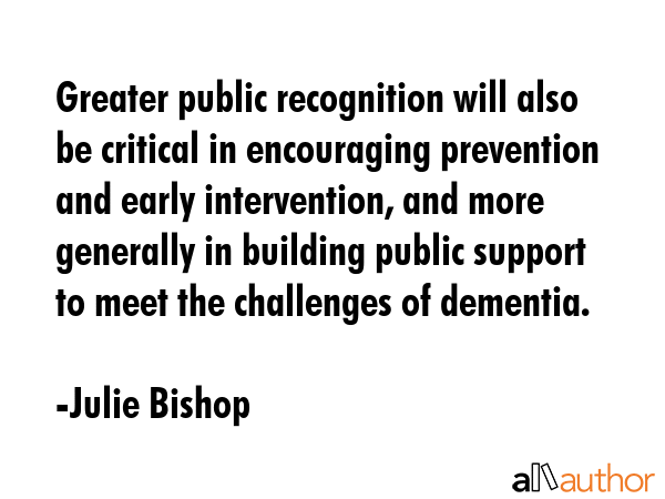 Greater public recognition will also be critical in encouraging prevention and early intervention,... - Julie Bishop Quote GIF