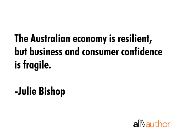 The Australian economy is resilient, but business and consumer confidence is fragile. - Julie Bishop Quote GIF