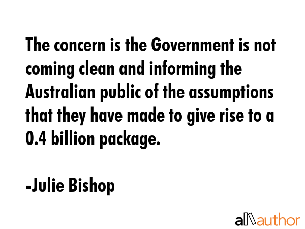 The concern is the Government is not coming clean and informing the Australian public of the... - Julie Bishop Quote GIF