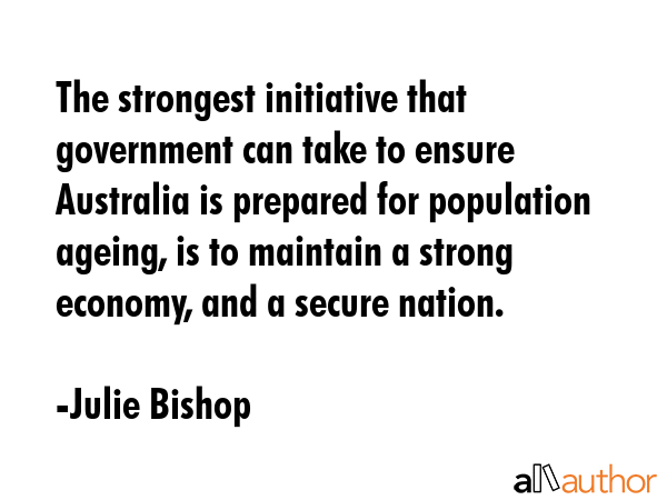 The strongest initiative that government can take to ensure Australia is prepared for population... - Julie Bishop Quote GIF