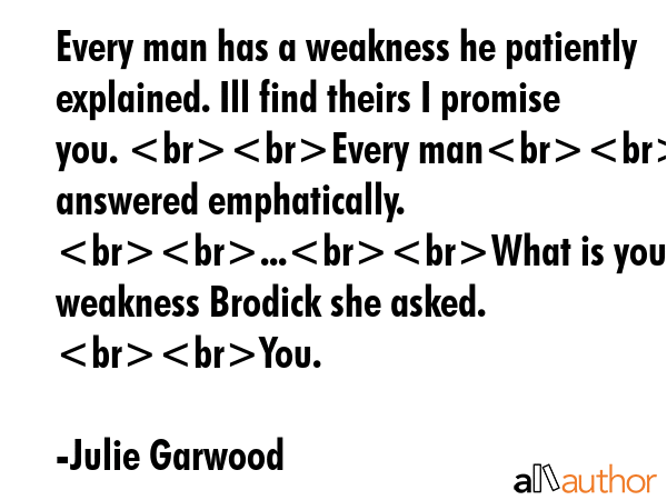 Every man has a weakness he patiently explained. Ill find theirs I promise you. Every manYes he... - Julie Garwood Quote GIF