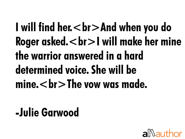 I will find her.And when you do Roger asked.I will make her mine the warrior answered in a hard... - Julie Garwood Quote GIF