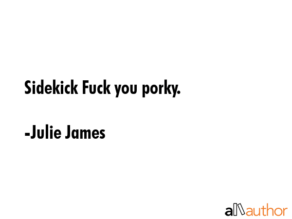 Sidekick Fuck you porky. - Julie James Quote GIF