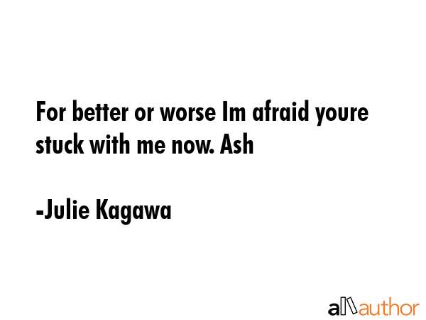 For better or worse Im afraid youre stuck with me now. Ash - Julie Kagawa Quote GIF