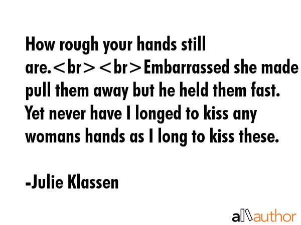 How rough your hands still are.Embarrassed she made to pull them away but he held them fast. Yet... - Julie Klassen Quote GIF