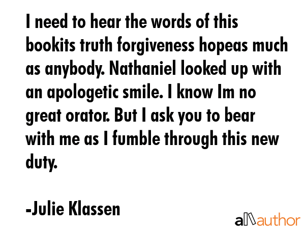I need to hear the words of this bookits truth forgiveness hopeas much as anybody. Nathaniel looked... - Julie Klassen Quote GIF