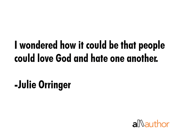 I wondered how it could be that people could love God and hate one another. - Julie Orringer Quote GIF