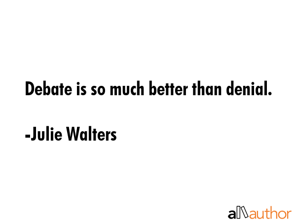 Debate is so much better than denial. - Julie Walters Quote GIF