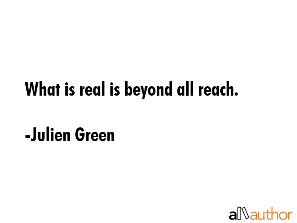 What is real is beyond all reach. - Julien Green Quote GIF